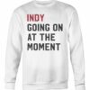 Indy Going On At The Moment T Shirt1