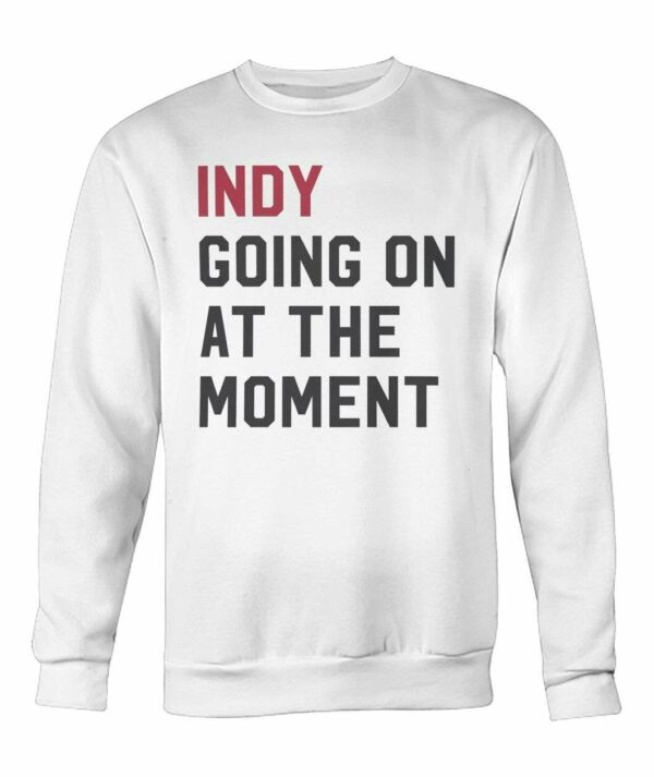 Indy Going On At The Moment T-Shirt