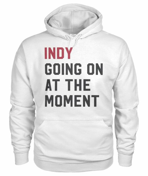 Indy Going On At The Moment T-Shirt